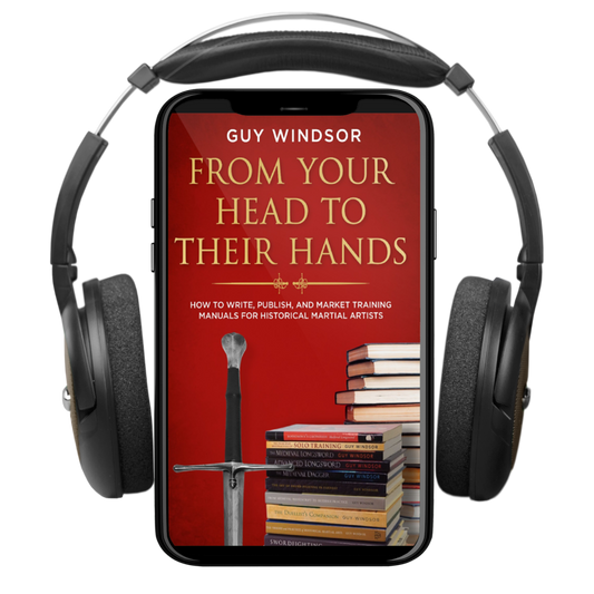 From Your Head to Their Hands: How to write, publish, and market training manuals for historical martial arts (audiobook)