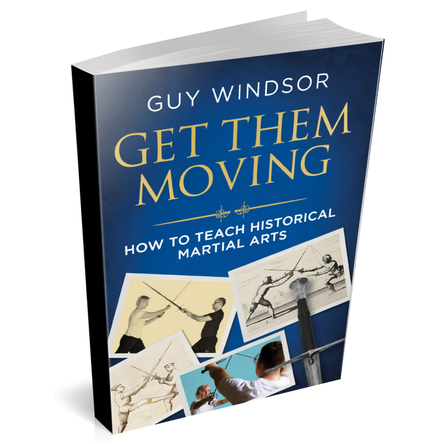 Get Them Moving: How to teach historical martial arts by Guy Windsor