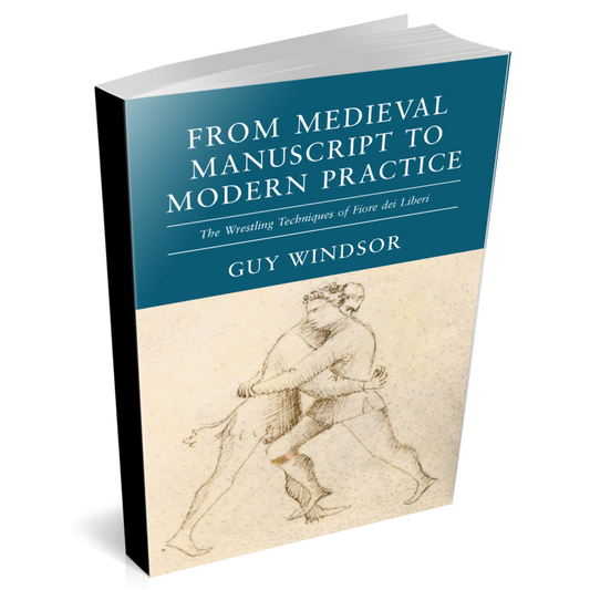 From Medieval Manuscript to Modern Practice: The Wrestling Techniques of Fiore dei Liberi (paperback) by Guy Windsor