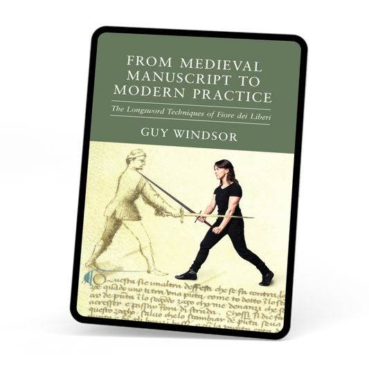 From Medieval Manuscript to Modern Practice: The Longsword Techniques of Fiore dei Liberi (ebook)