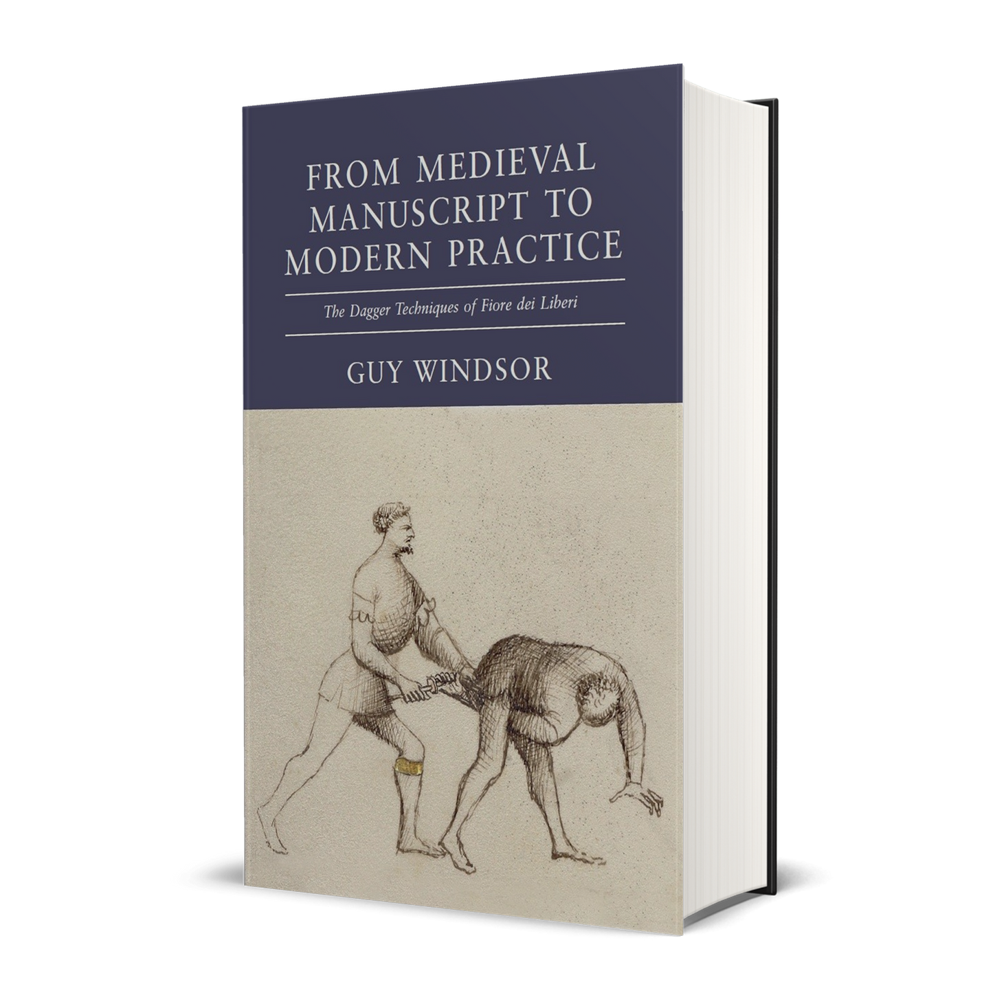 From Medieval Manuscript to Modern Practice the Dagger Techniques of Fiore dei Liberi by Guy Windsor, hardback edition