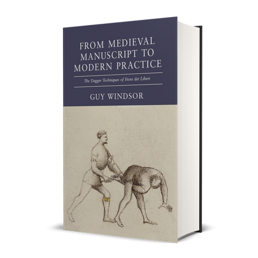 From Medieval Manuscript to Modern Practice the Dagger Techniques of Fiore dei Liberi by Guy Windsor, hardback edition