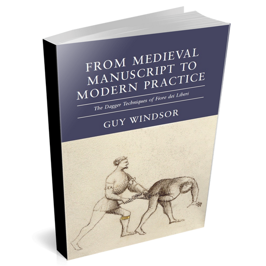 From Medieval Manuscript to Modern Practice the Dagger Techniques of Fiore dei Liberi by Guy Windsor, paperback edition