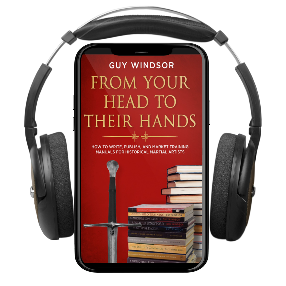 From Your Head to Their Hands: How to write, publish, and market training manuals for historical martial arts (audiobook)