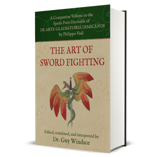 The Art of Sword Fighting: A Companion Volume to the Spada Press Facsimile of De Arte Gladiatoria Dimicandi, by Philippo Vadi. Edited, Translated and Interpreted by Dr Guy Windsor