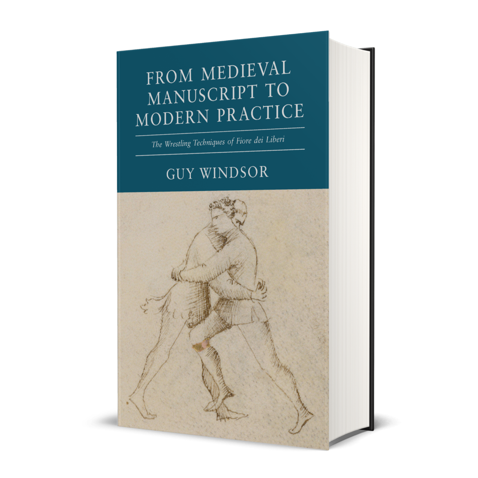 From Medieval Manuscript to Modern Practice: The Wrestling Techniques of Fiore dei Liberi (Hardback) by Guy Windsor
