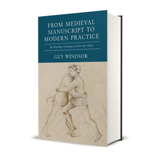 From Medieval Manuscript to Modern Practice: The Wrestling Techniques of Fiore dei Liberi (Hardback) by Guy Windsor