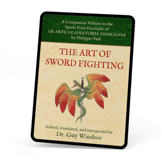 The Art of Sword Fighting: A Companion Volume to the Spada Press Facsimile of De Arte Gladiatoria Dimicandi, by Philippo Vadi. Edited, Translated and Interpreted by Dr Guy Windsor