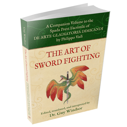 The Art of Sword Fighting: A Companion Volume to the Spada Press Facsimile of De Arte Gladiatoria Dimicandi, by Philippo Vadi. Edited, Translated and Interpreted by Dr Guy Windsor
