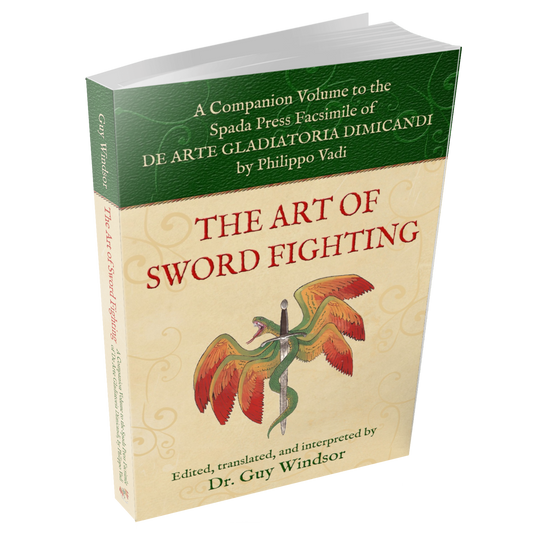 The Art of Sword Fighting: A Companion Volume to the Spada Press Facsimile of De Arte Gladiatoria Dimicandi, by Philippo Vadi. Edited, Translated and Interpreted by Dr Guy Windsor