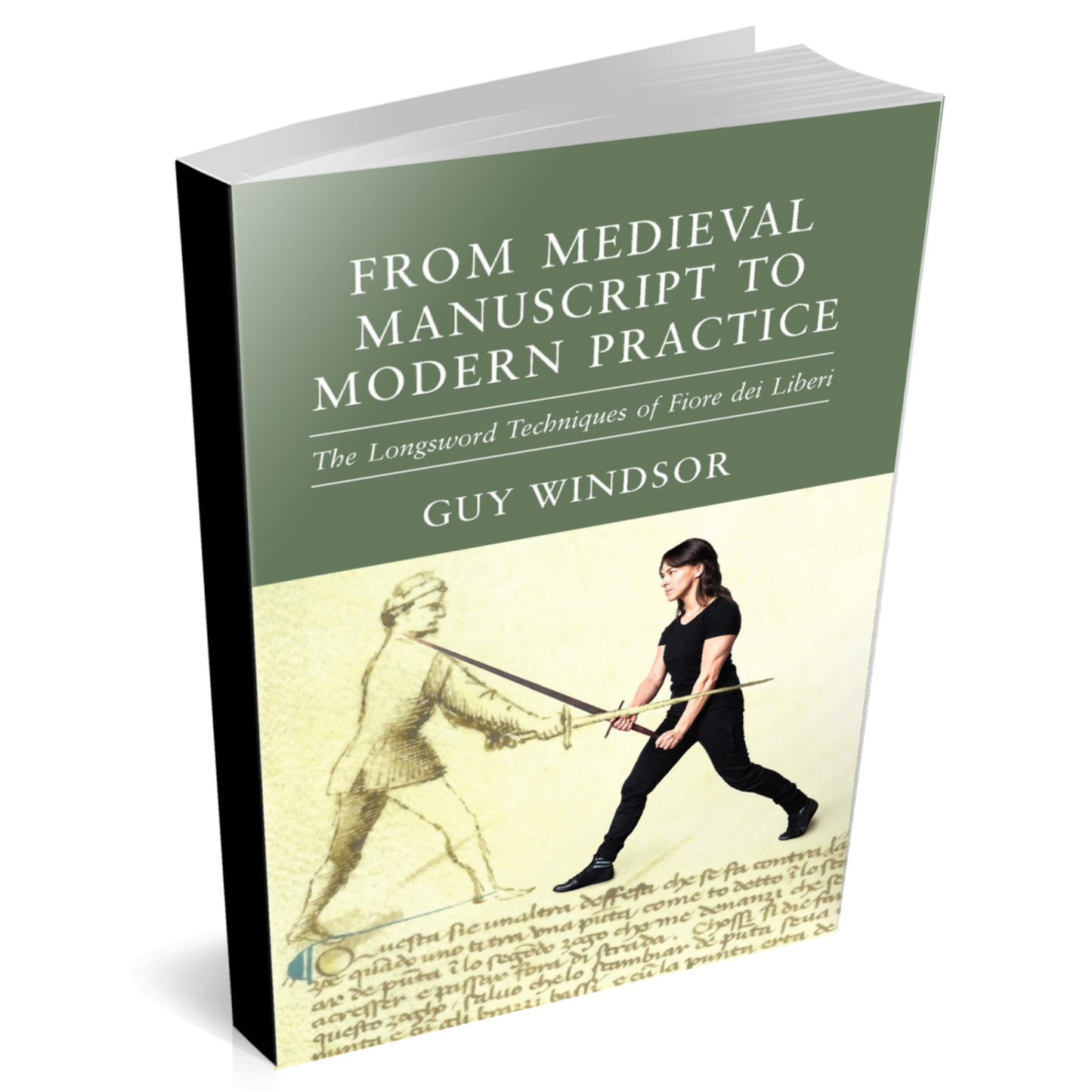 From Medieval Manuscript to Modern Practice: The Longsword Techniques of Fiore dei Liberi (paperback)